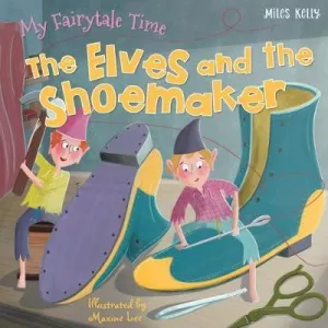 MILES KELLY - FAIRYTALE TIME ELVES AND THE SHOEMAKER